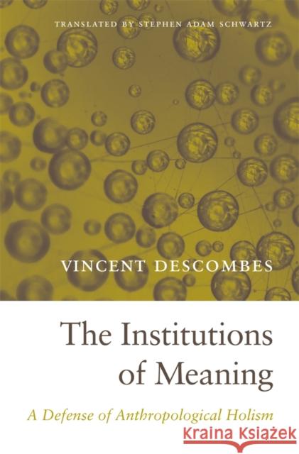 Institutions of Meaning: A Defense of Anthropological Holism Descombes, Vincent 9780674728783 Harvard University Press