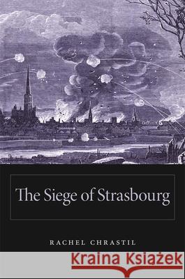 Siege of Strasbourg Chrastil, Rachel 9780674728868 Harvard University Press