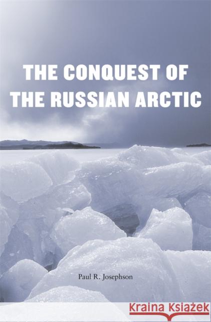 Conquest of the Russian Arctic Josephson, Paul R. 9780674728905 Harvard University Press