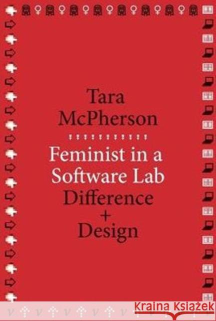 Feminist in a Software Lab: Difference + Design Tara McPherson 9780674728943 Harvard University Press