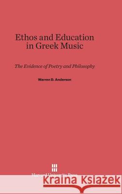 Ethos and Education in Greek Music Warren D. Anderson 9780674729230 Harvard University Press