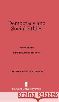 Democracy and Social Ethics Jane Addams Anne Firor Scott 9780674729339 Belknap Press