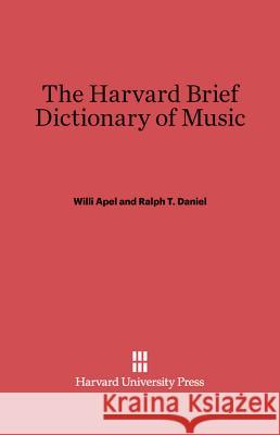 The Harvard Brief Dictionary of Music Willi Apel Ralph T. Daniel 9780674729414 Harvard University Press