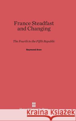 France Steadfast and Changing Raymond Aron 9780674729483 Harvard University Press