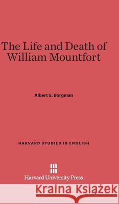 The Life and Death of William Mountfort Albert S. Borgman 9780674730038 Walter de Gruyter