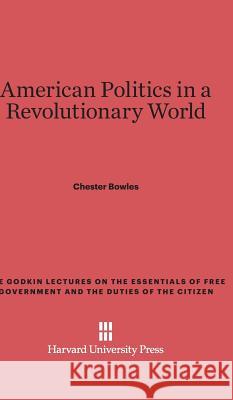 American Politics in a Revolutionary World Chester Bowles 9780674730076 Walter de Gruyter