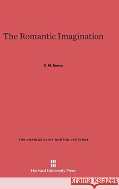 The Romantic Imagination Cecil Maurice Bowra C. M. Bowra 9780674730090 Walter de Gruyter