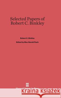 Selected Papers of Robert C. Binkley Robert C. Binkley Max Harold Fisch Luther H. Evans 9780674730199 Walter de Gruyter