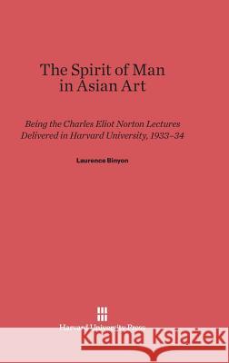 The Spirit of Man in Asian Art Lawrence Binyon Laurence Binyon 9780674730212