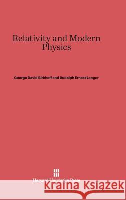 Relativity and Modern Physics George David Birkhoff Rudolph Ernest Langer 9780674730243