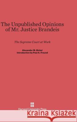 The Unpublished Opinions of Mr. Justice Brandeis Alexander M Bickel 9780674730281