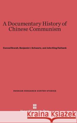 A Documentary History of Chinese Communism Conrad Brandt Benjamin I. Schwartz John King Fairbank 9780674730298
