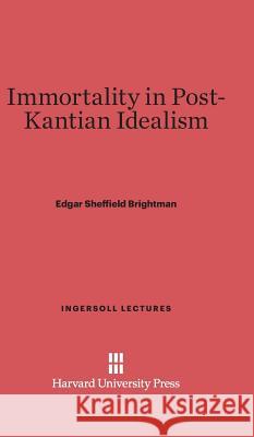 Immortality in Post-Kantian Idealism Edgar Sheffield Brightman 9780674730373 Walter de Gruyter