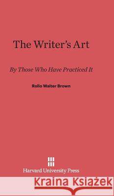 The Writer's Art Rollo Walter Brown 9780674730434