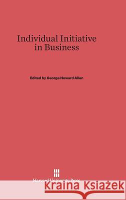 Individual Initiative in Business George Howard Allen 9780674730502 Walter de Gruyter