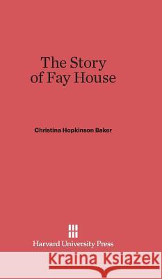 The Story of Fay House Christina Hopkinson Baker 9780674730571