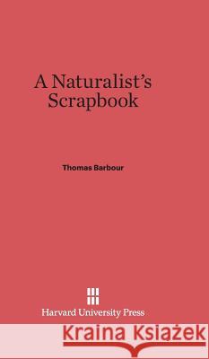 A Naturalist's Scrapbook Thomas Barbour 9780674730632