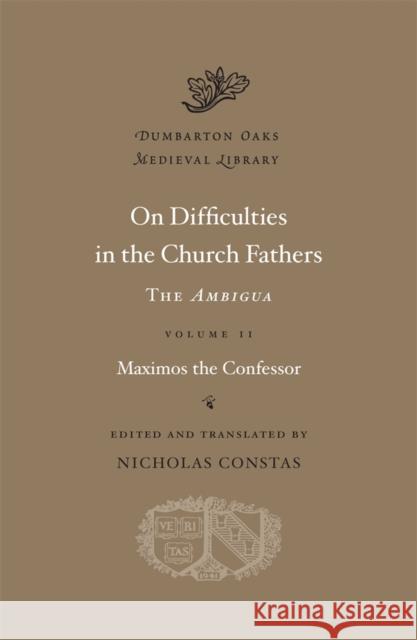 On Difficulties in the Church Fathers: The Ambigua Maximos the Confessor 9780674730830 Harvard University Press