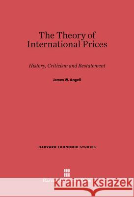 The Theory of International Prices James W. Angell 9780674730915 Harvard University Press