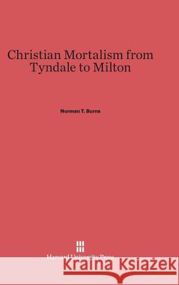 Christian Mortalism from Tyndale to Milton Norman T. Burns 9780674731011 Walter de Gruyter