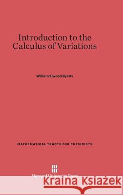 Introduction to the Calculus of Variations William Elwood Byerly 9780674731059 Harvard University Press