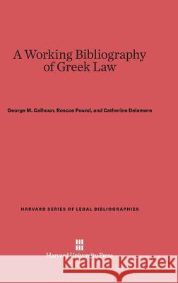 A Working Bibliography of Greek Law George M. Calhoun Roscoe Pound Catherine Delamere 9780674731073 Walter de Gruyter