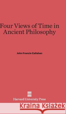 Four Views of Time in Ancient Philosophy John Francis Callahan 9780674731080