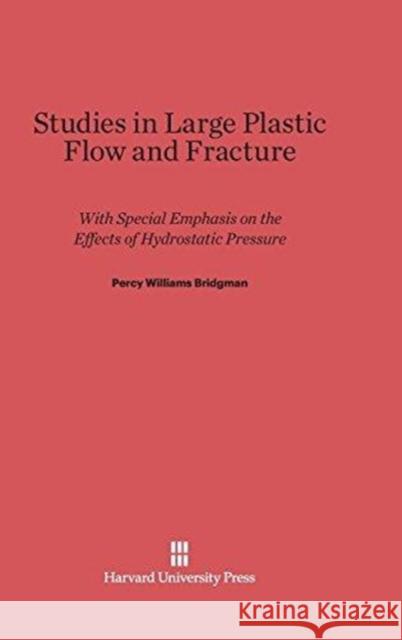 Studies in Large Plastic Flow and Fracture Percy Williams Bridgman 9780674731332