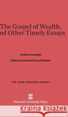 The Gospel of Wealth, and Other Timely Essays Andrew Carnegie, Edward Chase Kirkland 9780674732117 Harvard University Press