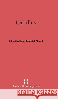 Catullus Elmer Truesdell Merrill 9780674732254 Harvard University Press