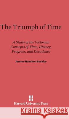 The Triumph of Time Jerome H. Buckley 9780674732742 Belknap Press