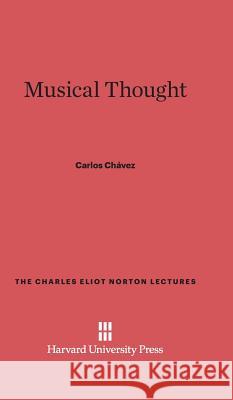 Musical Thought Carlos Chavez 9780674732902 Harvard University Press