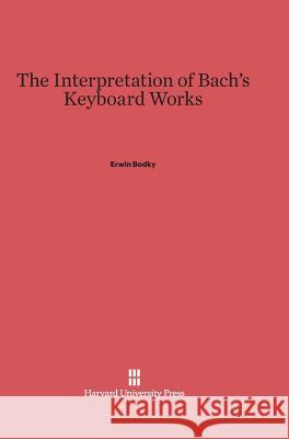 The Interpretation of Bach's Keyboard Works Erwin Bodky 9780674733220 Walter de Gruyter