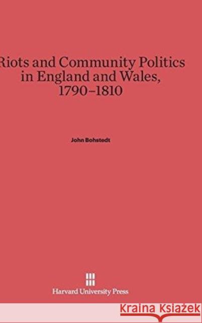 Riots and Community Politics in England and Wales, 1790-1810 John Bohstedt 9780674733244 Harvard University Press