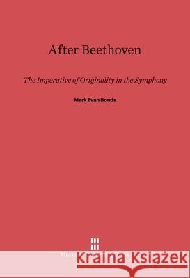 After Beethoven Mark Evan Bonds 9780674733374 Harvard University Press