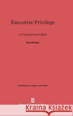 Executive Privilege Raoul Berger 9780674733749 Harvard University Press