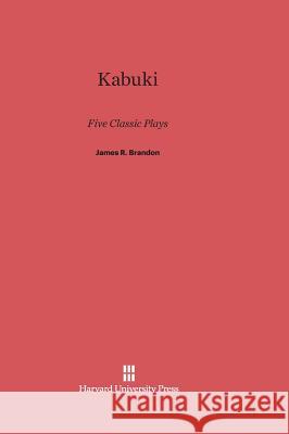 Kabuki Prof Emer /Theater and Dance James R Brandon (University of Hawaii Manoa) 9780674734012 Harvard University Press