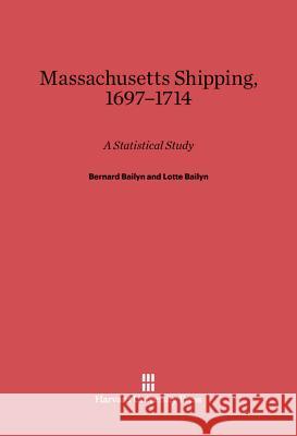 Massachusetts Shipping, 1697-1714 Bernard Bailyn (Harvard University), Lotte Bailyn (Massachusetts Institute of Technology) 9780674734982