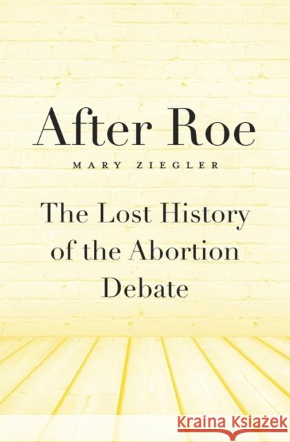 After Roe: The Lost History of the Abortion Debate Ziegler, Mary 9780674736771