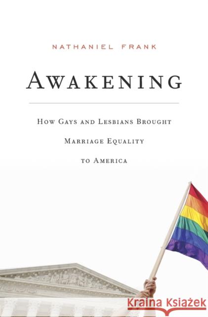 Awakening: How Gays and Lesbians Brought Marriage Equality to America Frank, Nathaniel 9780674737228 John Wiley & Sons