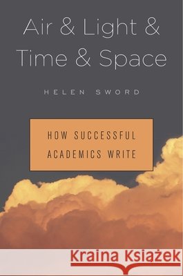 Air & Light & Time & Space: How Successful Academics Write Helen Sword 9780674737709 John Wiley & Sons
