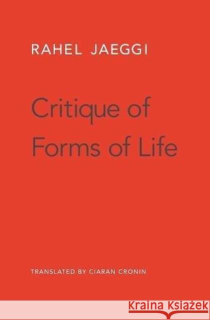 Critique of Forms of Life Rahel Jaeggi Ciaran Cronin 9780674737754 Belknap Press: An Imprint of Harvard Universi