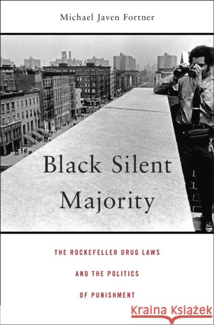 Black Silent Majority: The Rockefeller Drug Laws and the Politics of Punishment Fortner, Michael Javen 9780674743991 Harvard University Press