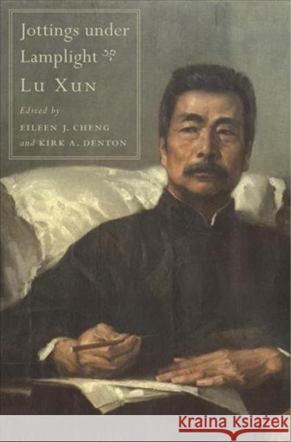Jottings Under Lamplight Xun Lu Eileen Cheng Kirk A. Denton 9780674744257 Harvard University Press
