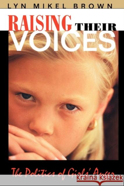 Raising Their Voices: The Politics of Girls' Anger Brown, Lyn Mikel 9780674747210