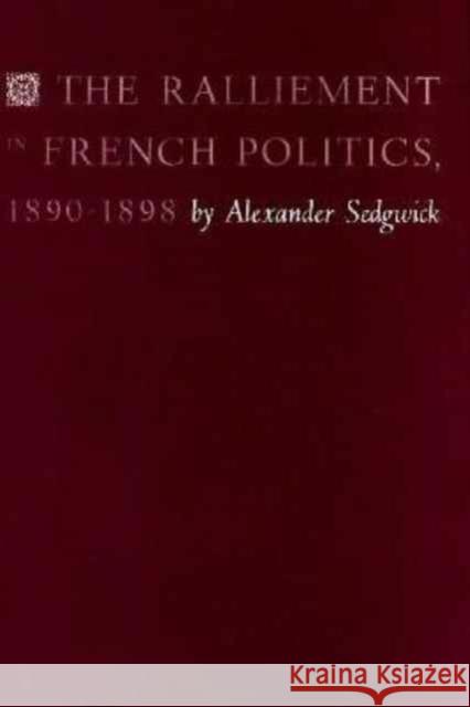 The Ralliement in French Politics, 1890-1898 Alexander Sedgwick 9780674747517