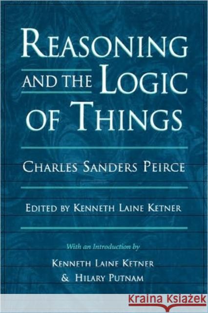Reasoning and the Logic of Things: The Cambridge Conferences Lectures of 1898 Peirce, Charles Sanders 9780674749672
