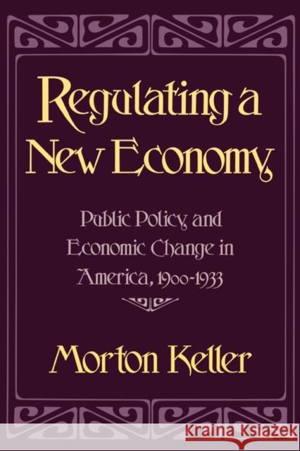 Regulating a New Society: Public Policy and Social Change in America, 1900-1933 Keller, Morton 9780674753631 Harvard University Press