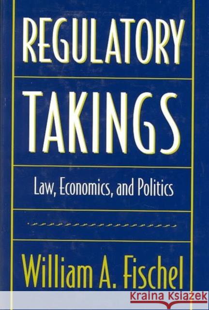 Regulatory Takings: Law, Economics, and Politics Fischel, William A. 9780674753884 Harvard University Press