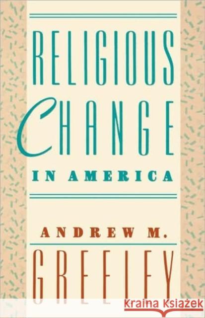 Religious Change in America Andrew M. Greeley 9780674758414 Harvard University Press